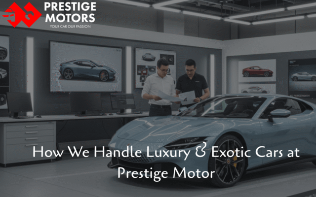 How We Handle Luxury & Exotic Cars at Prestige Motor